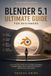 Blender 5.1 Ultimate Guide for Beginners: A Step-by-Step Workflow to Create 3D Models, Animate Scenes, Build Portfolio Projects, and Deliver Client Work