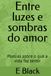 Entre luzes e sombras do amor: Poesias sobre o que a vida faz sentir