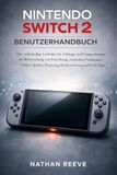 NINTENDO SWITCH 2 BENUTZERHANDBUCH: Der vollständige Leitfaden für Anfänger und Fortgeschrittene zur Beherrschung von Einrichtung, versteckten ... Steuerung, Kindersicherung und Profi-Tipps.