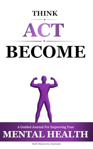 Think Act Become: A guided journal for improving mental health