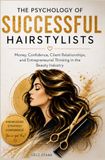 The Psychology of Successful Hairstylists: Money, Confidence, Client Relationships, and Entrepreneurial Thinking in the Beauty Industry