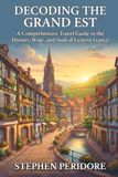 Decoding Grand Est Decoding the Grand Est: A Comprehensive Travel Guide to the History, Wine, and Soul of Eastern France