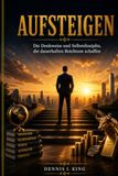 AUFSTEIGEN: Die Denkweise und Selbstdisziplin, die dauerhaften Reichtum schaffen