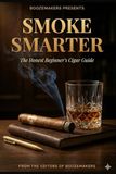Smoke Smarter - Cigar Edition: The Complete Guide to Enjoying Premium Cigars at Any Budget