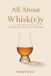 All About Whisk(e)y: The Story, Science, and Soul of the Spirit