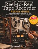 The Complete Reel-to-Reel Tape Recorder Repair Guide: A Beginner-Friendly Manual to Diagnose, Fix, and Restore Vintage Tape Decks — Bring Your Analog Sound Back to Life