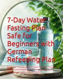 7-Day Water Fasting Plan Safe for Beginners with German Refeeding Plan