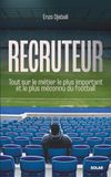 Recruteur: Tout sur le métier le plus important et le plus méconnu du football