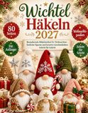 Wichtel Häkeln 2027: Bezaubernde Häkelwichtel für Weihnachten – festliche Figuren und kreative Geschenkideen Schritt für Schritt