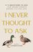 I Never Thought to Ask: 573 Questions to Ask Your Aging Parents Before It's Too Late
