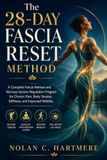 The 28-Day Fascia Reset Method: A Complete Fascia Release and Nervous System Regulation Program for Chronic Pain, Body Tension, Stiffness, and Improved Mobility