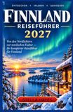 FINNLAND REISEFÜHRER 2027: Von Nordlichtern bis zur nordischen Kultur – Ihr umfassender Reiseführer für Finnland