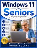 Windows 11 for Seniors: Simple Step-by-Step Instructions for Everyday Computing and Staying Connected