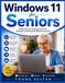 Windows 11 for Seniors: Simple Step-by-Step Instructions for Everyday Computing and Staying Connected