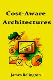 Cost-Aware Independently Published Cost-Aware Architectures: Basic Design Patterns for Cheaper Workloads Paperback