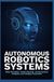 AUTONOMOUS ROBOTICS SYSTEMS: Robot Perception Motion Planning Control Systems Navigation and Intelligent Automation