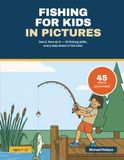 Fishing for Kids in Pictures: Every Knot, Rig, Cast and Catch in Full-Color Numbered Steps — A Kids Fishing Guide for Ages 7–12, No Experience Needed