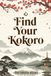 Find Kokoro: The Japanese Art of Heart-Mind – A Practical Guide to Integrating Logic, Emotion, and Spirit for Inner Peace and Authentic Living