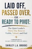 LAID OFF, PASSED OVER, OR READY TO PIVOT: The Quiet Leader's Thirty-Day Reset to Visible, Valued, and Paid