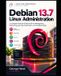 Debian Libri GmbH Debian 13.7 Linux Administration: A Complete Practical Guide to Server Management, Networking, Security, Automation, and Troubleshooting