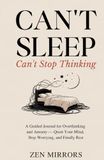 Can't Sleep, Can't Stop Thinking: A Guided Journal for Overthinking and Anxiety — Quiet Your Mind, Stop Worrying, and Finally Rest
