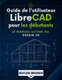 Guide LibreCAD Guide de l'utilisateur de LibreCAD pour les débutants