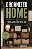 Organized Home: Practical Systems to Declutter Every Room, Create Functional Spaces, and Keep Your Home Organized for Good
