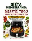 Dieta Mediterranea per Diabetici Tipo 2: Ricette per Friggitrice ad Aria