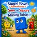Sam the Square and the Missing Tablet: A Shape Town Adventure