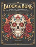 Bloom & Bone: An Intricate Coloring Book of Skulls, Flowers & Ornamental Designs