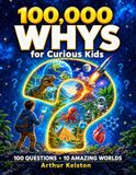 100,000 Whys for Curious Kids: A Big Illustrated Children’s Encyclopedia of 100 Questions and Amazing Answers About Science, Space, Animals, Nature, the Human Body, Technology and History