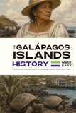 The Galápagos Islands The Galápagos Islands History Made Easy: The Essential Illustrated Guide to the Galápagos Islands’ History and Culture