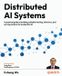 Distributed Packt Publishing Distributed AI Systems: A practical guide to building scalable training, inference, and serving systems for production AI