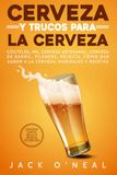 Cerveza Y Trucos Para La Cerveza: Cócteles, IPA, cerveza artesanal, cerveza de barril, pilsners, Bélgica, cómo dar sabor a la cerveza, maridajes y recetas