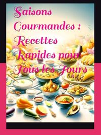 Saisons Gourmandes: Recettes Rapides pour Tous les Jours