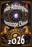 Guide Astrologique et Horoscope Chinois 2026