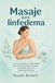 Masaje para linfedema: La guía completa de autocuidado para el drenaje linfático manual, compresión, ejercicio y protección de la piel