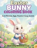Easter Bunny Coloring Book: Cute Bunnies, Eggs, Flowers & Cozy Scenes. Bold & Easy Relaxation & Fun.