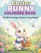 Easter Bunny Coloring Book: Cute Bunnies, Eggs, Flowers & Cozy Scenes. Bold & Easy Relaxation & Fun.