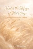 Under Independently Published Under the Refuge of His Wings: Daily Devotions for Finding Safety in Christ Paperback