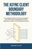 The Async Client Boundary Methodology: The Communication Systems, Boundaries, and Structural Frameworks to Shift Freelance Clients to Asynchronous Work