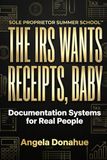 THE IRS WANTS RECEIPTS, BABY: Documentation Systems for Real People