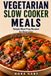Vegetarian Slow Cooker Meals: Simple Meal Prep Recipes for Busy Lives
