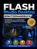Flashforge FLASH STUDIO DESKTOP BENUTZERHANDBUCH: Das vollständige Flashforge-Slicing-Handbuch für Einsteiger und Hobbyanwender: Einrichtung, Kalibrierung, Mehrfarbendruck und Fehlerbehebung leicht gemacht