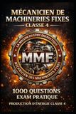 MÉCANICIEN DE MACHINERIES FIXES CLASSE 4 : 1000 QUESTIONS EXAM PRATIQUE: PRODUCTION D’ÉNERGIE CLASSE 4