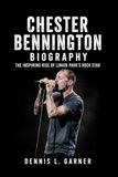 Chester Bennington Biography: The Inspiring Rise of Linkin Park’s Rock Star
