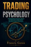TRADING PSYCHOLOGY: Understanding Emotions, Biases, and Behavior to Make Better Decisions Under Uncertainty