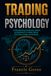 TRADING PSYCHOLOGY: Understanding Emotions, Biases, and Behavior to Make Better Decisions Under Uncertainty