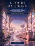 LUOGHI DA SOGNO: Libro da colorare per adulti: 40 mondi fantasy, paesaggi immaginari e architetture impossibili
