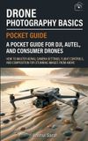 Drone Independently Published Photography Basics: The Ultimate Pocket Guide for Beginners- Drone Photography Basics - A Complete Guide For New Drone Photographers